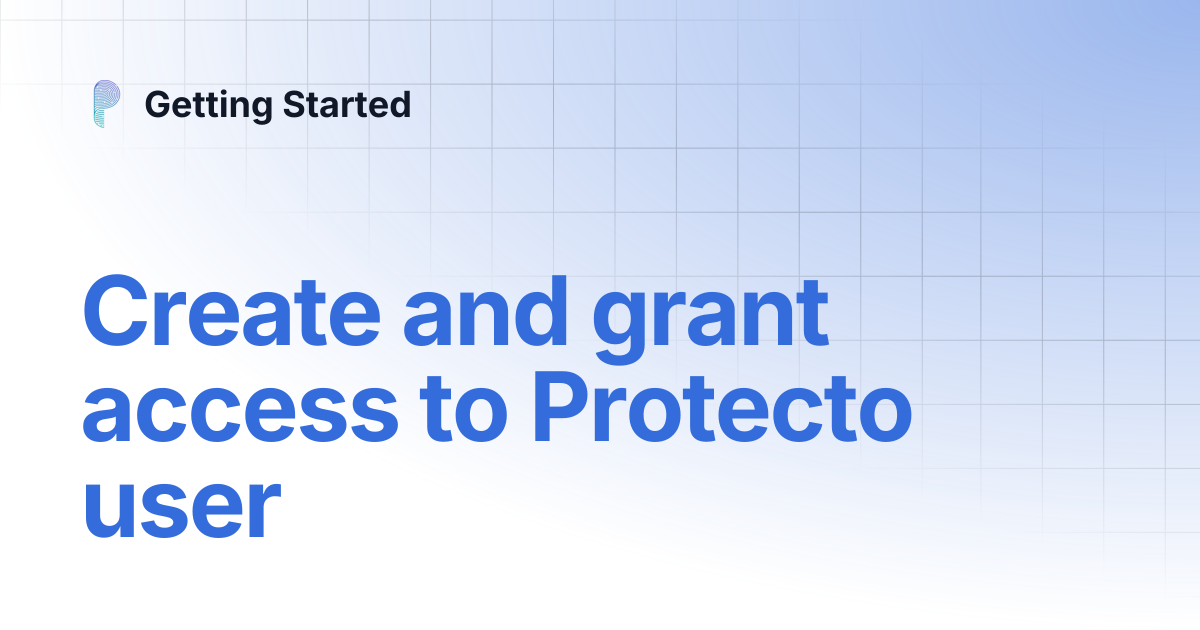 Create and grant access to Protecto user | Getting Started