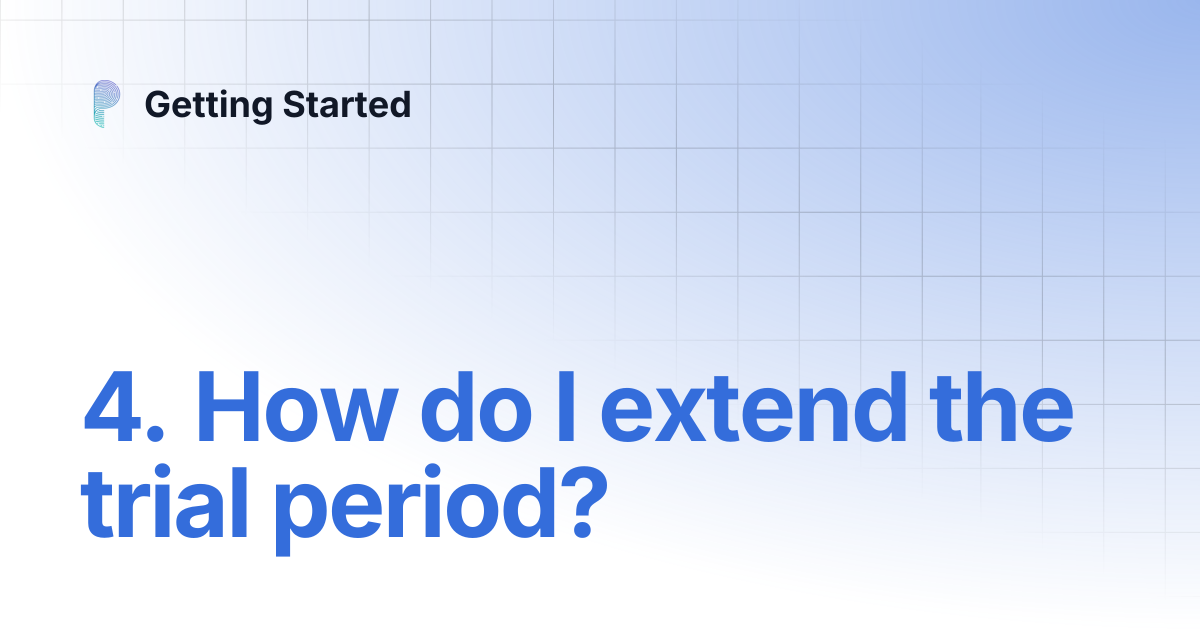 4. How do I extend the trial period? | Getting Started